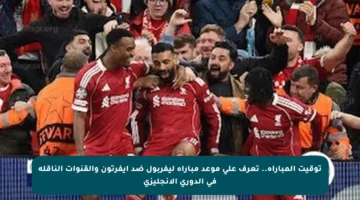 توقيت المباراة.. تعرف على موعد مباراة ليفربول ضد إيفرتون والقنوات الناقلة في الدوري الإنجليزي